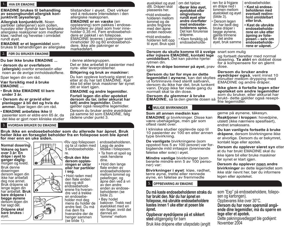 EMADINE er et legemiddel som brukes til behandlingen av allergiske 2. FØR DU BRUKER EMADINE Du bør ikke bruke EMADINE.