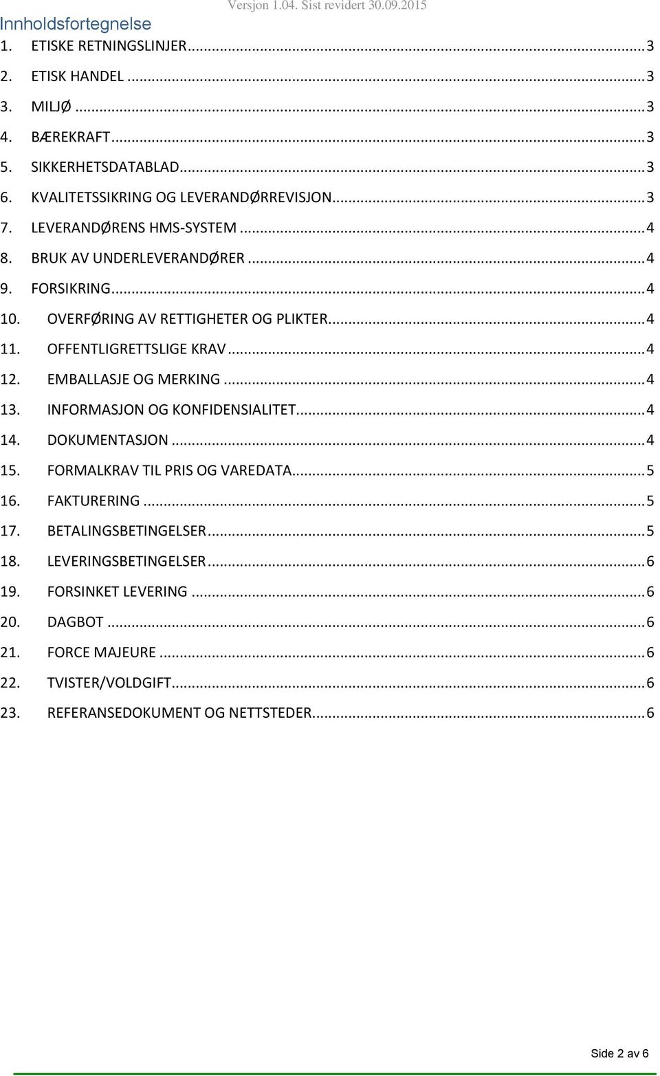 OFFENTLIGRETTSLIGE KRAV... 4 12. EMBALLASJE OG MERKING... 4 13. INFORMASJON OG KONFIDENSIALITET... 4 14. DOKUMENTASJON... 4 15. FORMALKRAV TIL PRIS OG VAREDATA... 5 16. FAKTURERING.