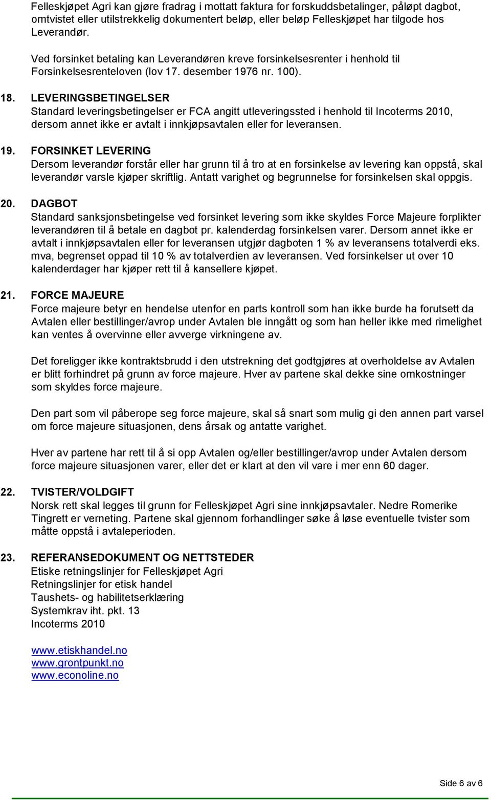 LEVERINGSBETINGELSER Standard leveringsbetingelser er FCA angitt utleveringssted i henhold til Incoterms 2010, dersom annet ikke er avtalt i innkjøpsavtalen eller for leveransen. 19.