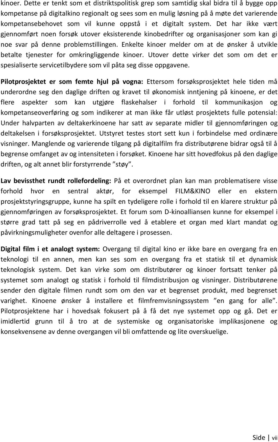 vil kunne oppstå i et digitalt system. Det har ikke vært gjennomført noen forsøk utover eksisterende kinobedrifter og organisasjoner som kan gi noe svar på denne problemstillingen.