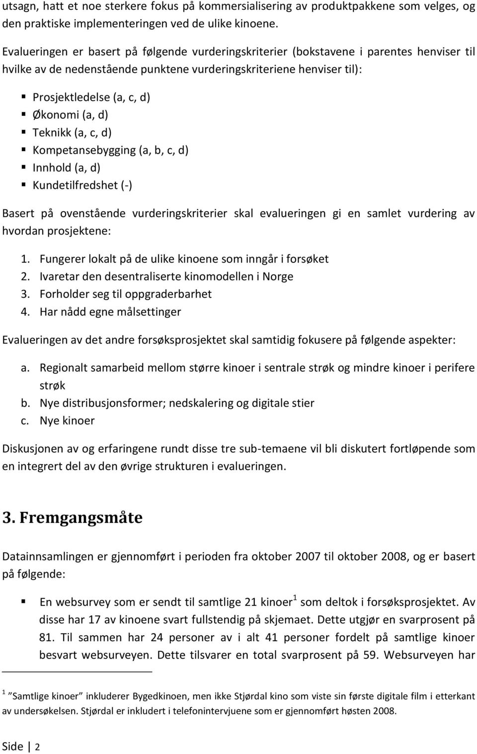 d) Teknikk (a, c, d) Kompetansebygging (a, b, c, d) Innhold (a, d) Kundetilfredshet (-) Basert på ovenstående vurderingskriterier skal evalueringen gi en samlet vurdering av hvordan prosjektene: 1.