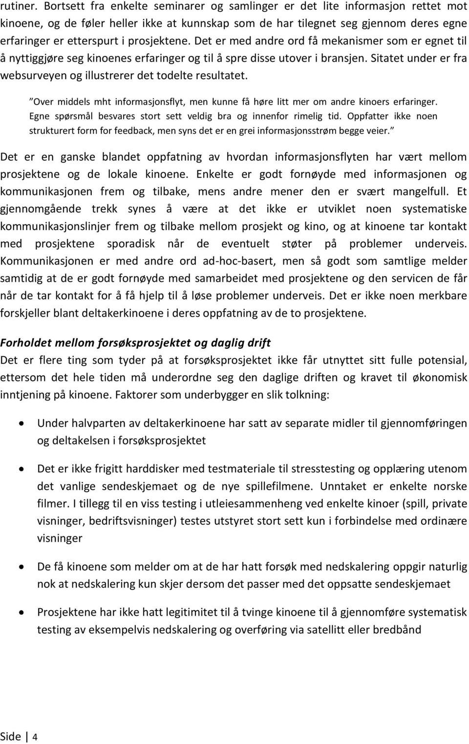 prosjektene. Det er med andre ord få mekanismer som er egnet til å nyttiggjøre seg kinoenes erfaringer og til å spre disse utover i bransjen.