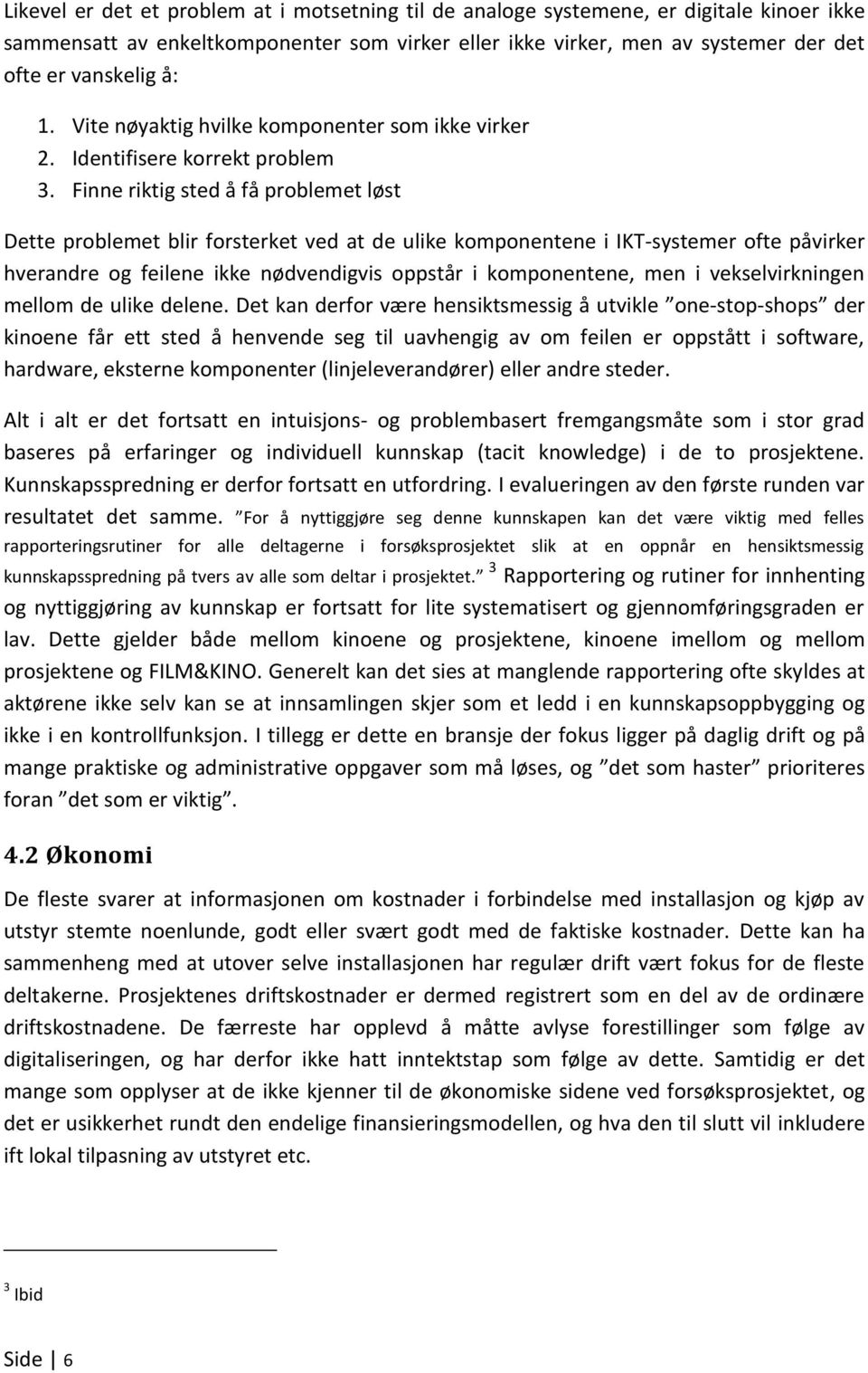 Finne riktig sted å få problemet løst Dette problemet blir forsterket ved at de ulike komponentene i IKT-systemer ofte påvirker hverandre og feilene ikke nødvendigvis oppstår i komponentene, men i