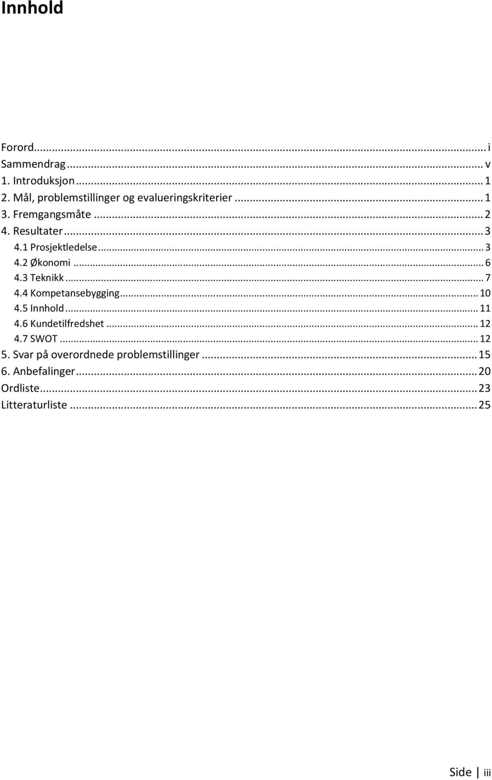 1 Prosjektledelse... 3 4.2 Økonomi... 6 4.3 Teknikk... 7 4.4 Kompetansebygging... 10 4.5 Innhold... 11 4.