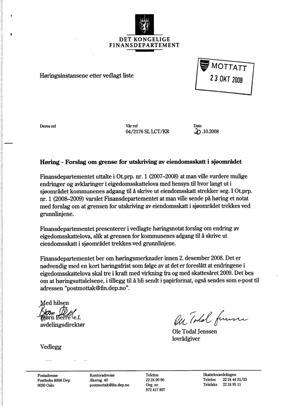 1 (2007-2008) at man ville vurdere mulige endringer og avklaringer i eigedomsskattelova med hensyn til hvor langt ut i sjøområdet kommunenes adgang til å skrive ut eiendomsskatt strekker seg. I Ot.