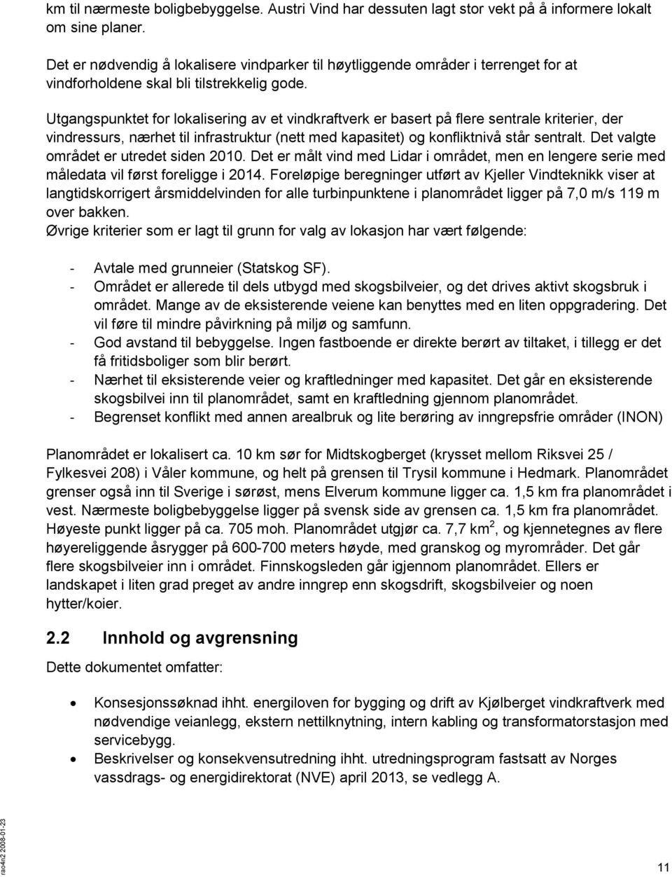 Utgangspunktet for lokalisering av et vindkraftverk er basert på flere sentrale kriterier, der vindressurs, nærhet til infrastruktur (nett med kapasitet) og konfliktnivå står sentralt.