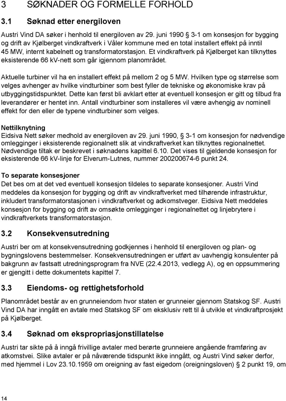 Et vindkraftverk på Kjølberget kan tilknyttes eksisterende 66 kv-nett som går igjennom planområdet. Aktuelle turbiner vil ha en installert effekt på mellom 2 og 5 MW.