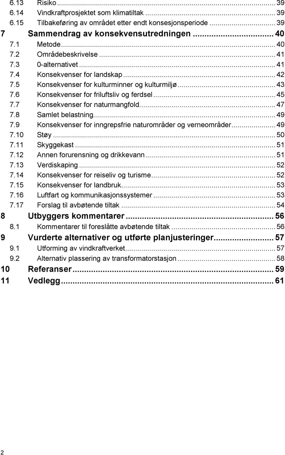 7 Konsekvenser for naturmangfold... 47 7.8 Samlet belastning... 49 7.9 Konsekvenser for inngrepsfrie naturområder og verneområder... 49 7.10 Støy... 50 7.11 Skyggekast... 51 7.