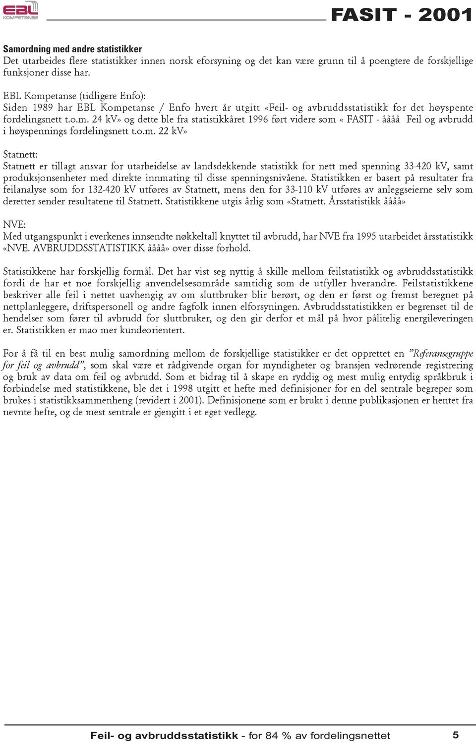 o.m. 22 kv» Statnett: Statnett er tillagt ansvar for utarbeidelse av landsdekkende statistikk for nett med spenning 33-420 kv, samt produksjonsenheter med direkte innmating til disse spenningsnivåene.