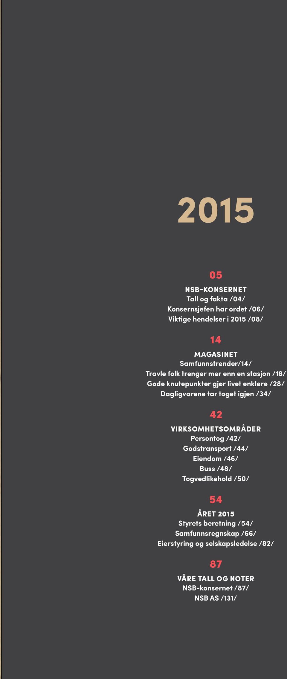 toget igjen /34/ 42 VIRKSOMHETSOMRÅDER Persontog /42/ Godstransport /44/ Eiendom /46/ Buss /48/ Togvedlikehold /50/ 54 ÅRET