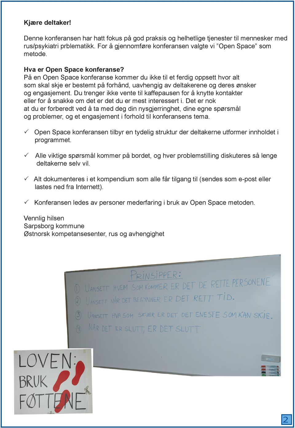 Du trenger ikke vente til kaffepausen for å knytte kontakter eller for å snakke om det er det du er mest interessert i.