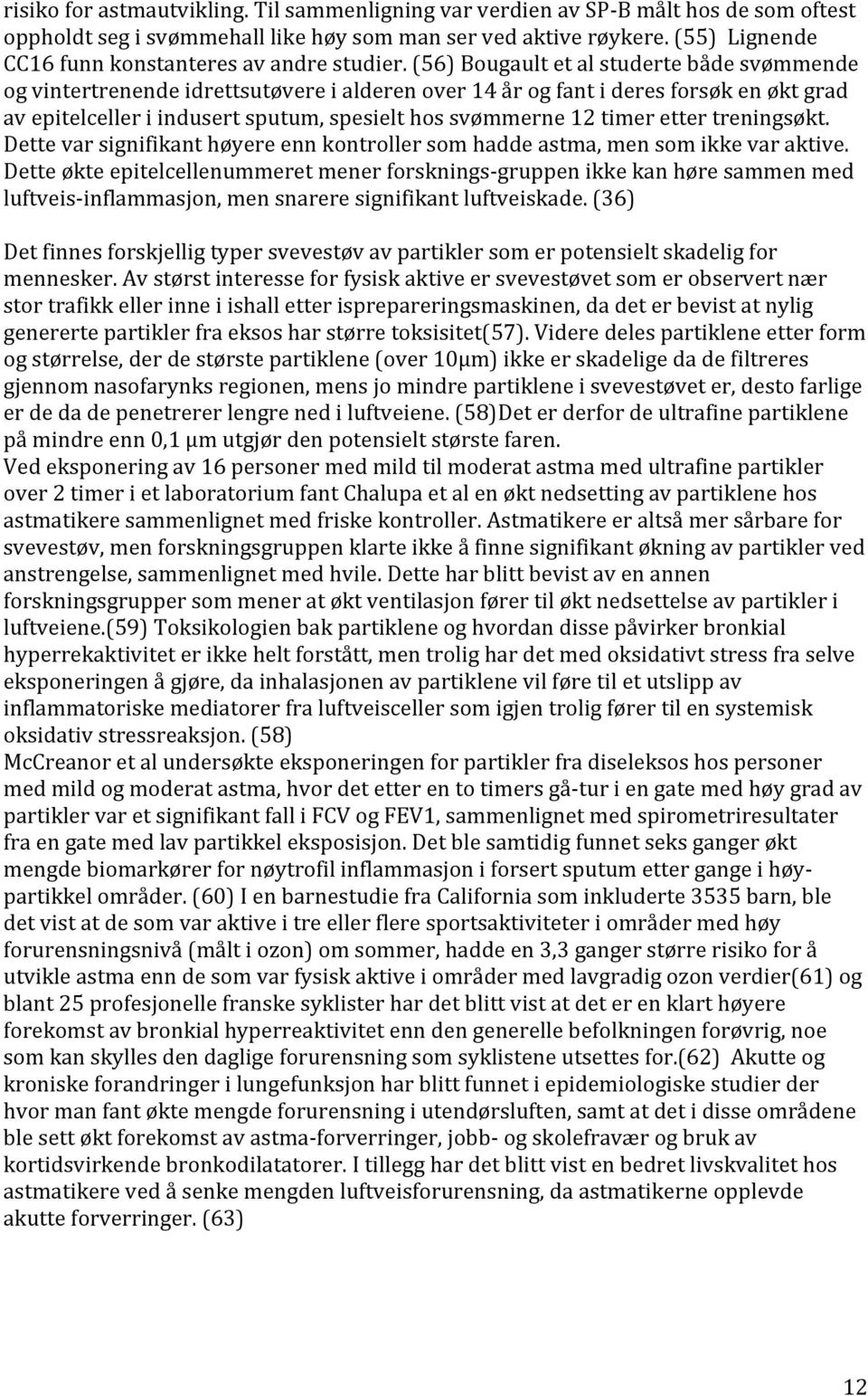 (56) Bougault et al studerte både svømmende og vintertrenende idrettsutøvere i alderen over 14 år og fant i deres forsøk en økt grad av epitelceller i indusert sputum, spesielt hos svømmerne 12 timer