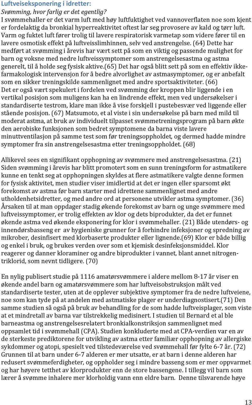 Varm og fuktet luft fører trolig til lavere respiratorisk varmetap som videre fører til en lavere osmotisk effekt på luftveisslimhinnen, selv ved anstrengelse.