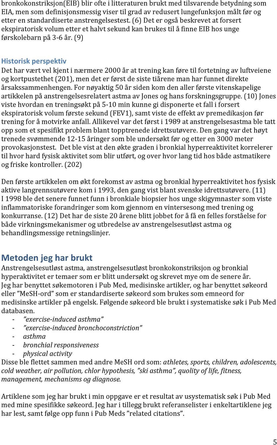 (9) Historisk perspektiv Det har vært vel kjent i nærmere 2000 år at trening kan føre til fortetning av luftveiene og kortpustethet (201), men det er først de siste tiårene man har funnet direkte