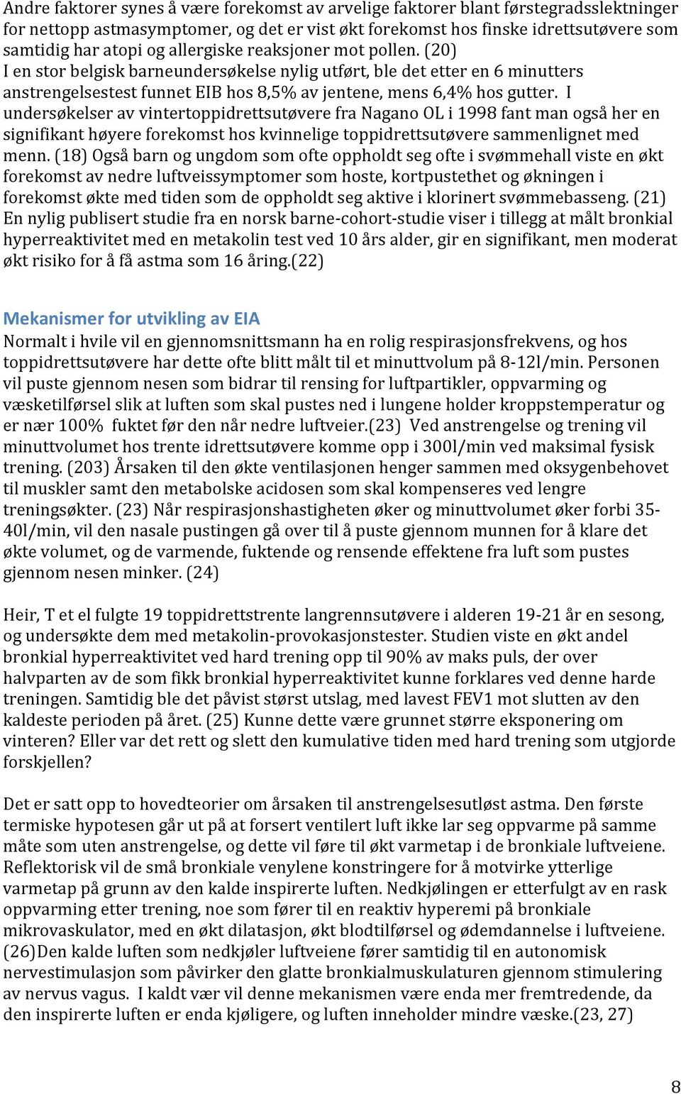 I undersøkelser av vintertoppidrettsutøvere fra Nagano OL i 1998 fant man også her en signifikant høyere forekomst hos kvinnelige toppidrettsutøvere sammenlignet med menn.