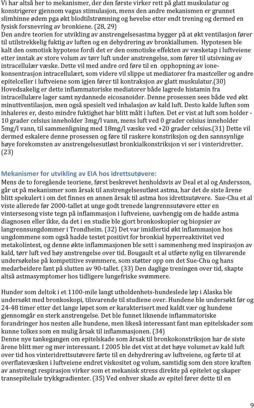 (28, 29) Den andre teorien for utvikling av anstrengelsesastma bygger på at økt ventilasjon fører til utilstrekkelig fuktig av luften og en dehydrering av bronkiallumen.