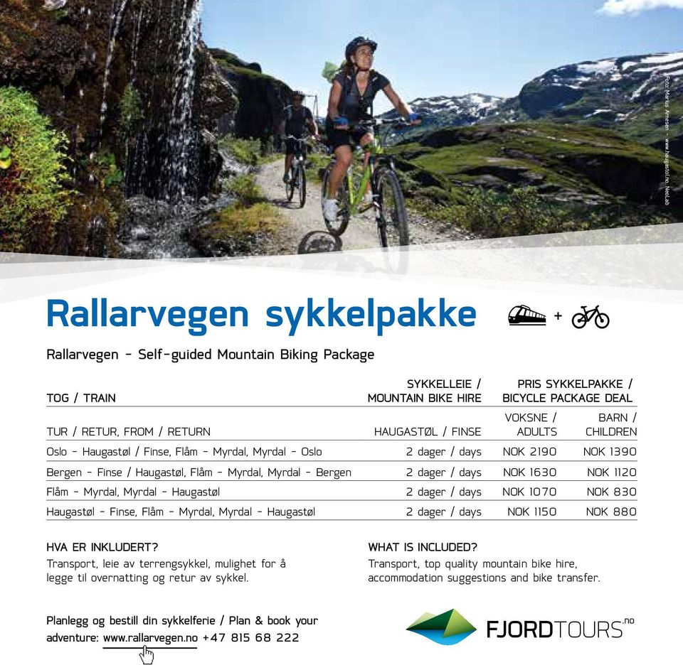 HAUGASTØL / FINSE VOKSNE / ADULTS BARN / CHILDREN Oslo - Haugastøl / Finse, Flåm - Myrdal, Myrdal - Oslo 2 dager / days NOK 2190 NOK 1390 Bergen - Finse / Haugastøl, Flåm - Myrdal, Myrdal - Bergen 2