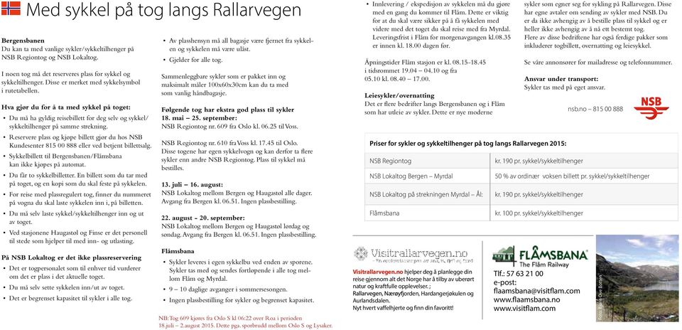 Reservere plass og kjøpe billett gjør du hos NSB Kundesenter 815 00 888 eller ved betjent billettsalg. Sykkelbillett til Bergensbanen/Flåmsbana kan ikke kjøpes på automat. Du får to sykkelbilletter.