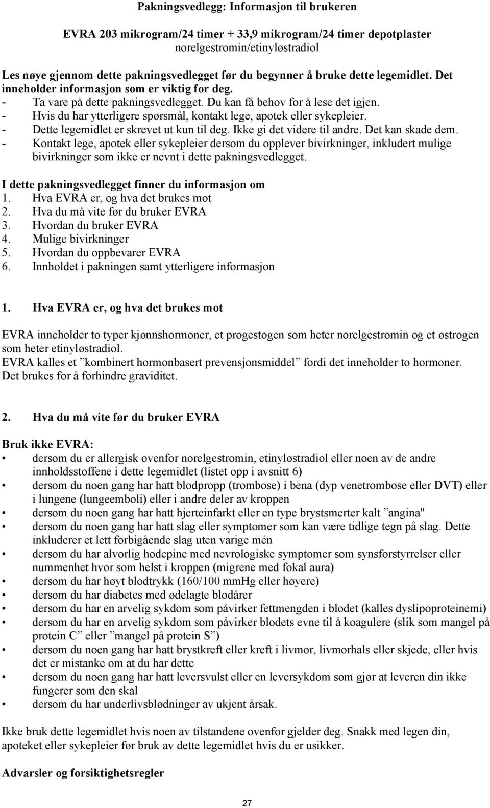 - Hvis du har ytterligere spørsmål, kontakt lege, apotek eller sykepleier. - Dette legemidlet er skrevet ut kun til deg. Ikke gi det videre til andre. Det kan skade dem.