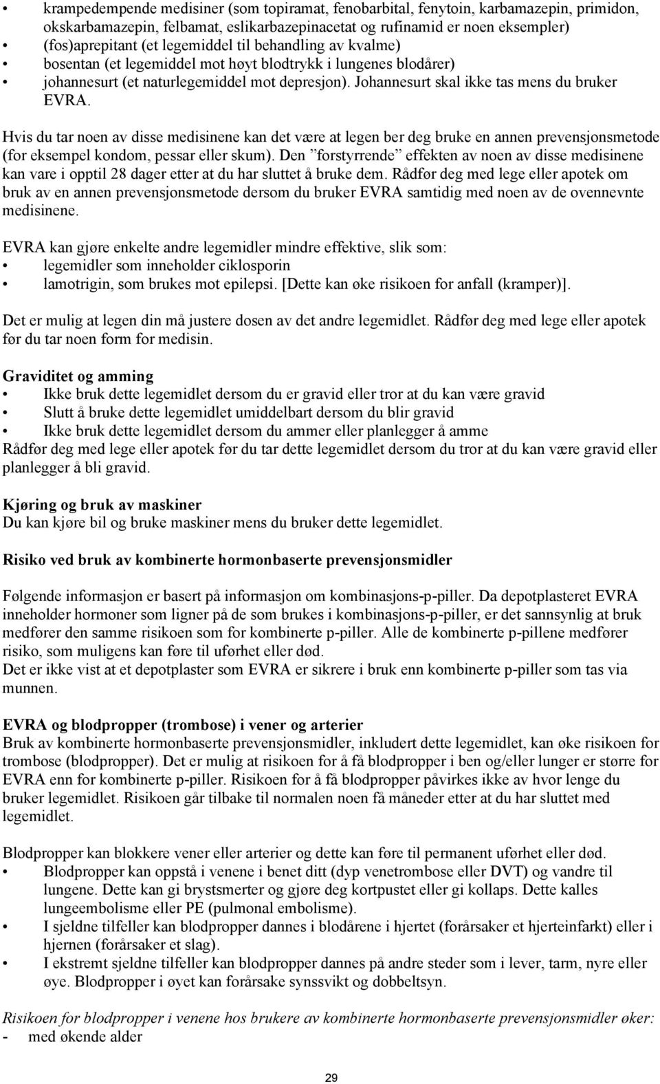 Hvis du tar noen av disse medisinene kan det være at legen ber deg bruke en annen prevensjonsmetode (for eksempel kondom, pessar eller skum).