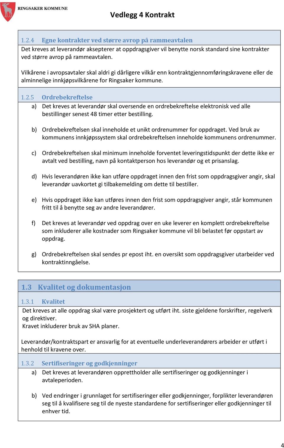 5 Ordrebekreftelse a) Det kreves at leverandør skal oversende en ordrebekreftelse elektronisk ved alle bestillinger senest 48 timer etter bestilling.