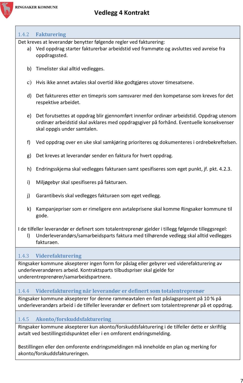 d) Det faktureres etter en timepris som samsvarer med den kompetanse som kreves for det respektive arbeidet. e) Det forutsettes at oppdrag blir gjennomført innenfor ordinær arbeidstid.