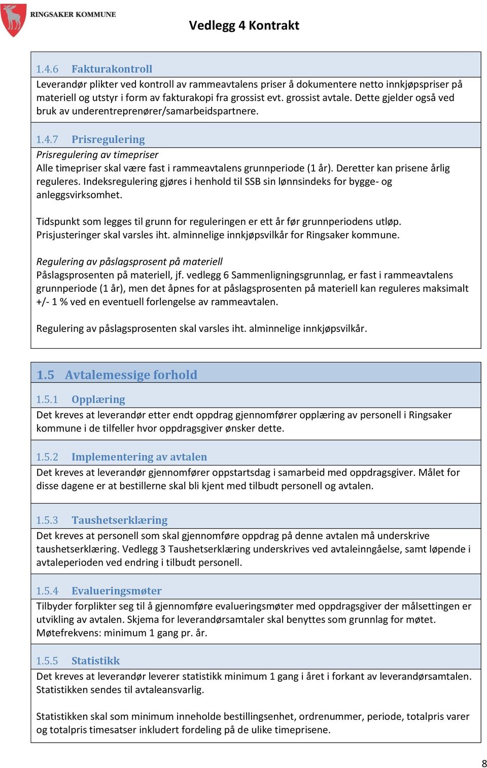 Deretter kan prisene årlig reguleres. Indeksregulering gjøres i henhold til SSB sin lønnsindeks for bygge- og anleggsvirksomhet.