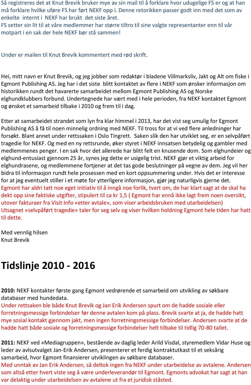 FS setter sin lit til at våre medlemmer har større tiltro til sine valgte representanter enn til vår motpart i en sak der hele NEKF bør stå sammen!