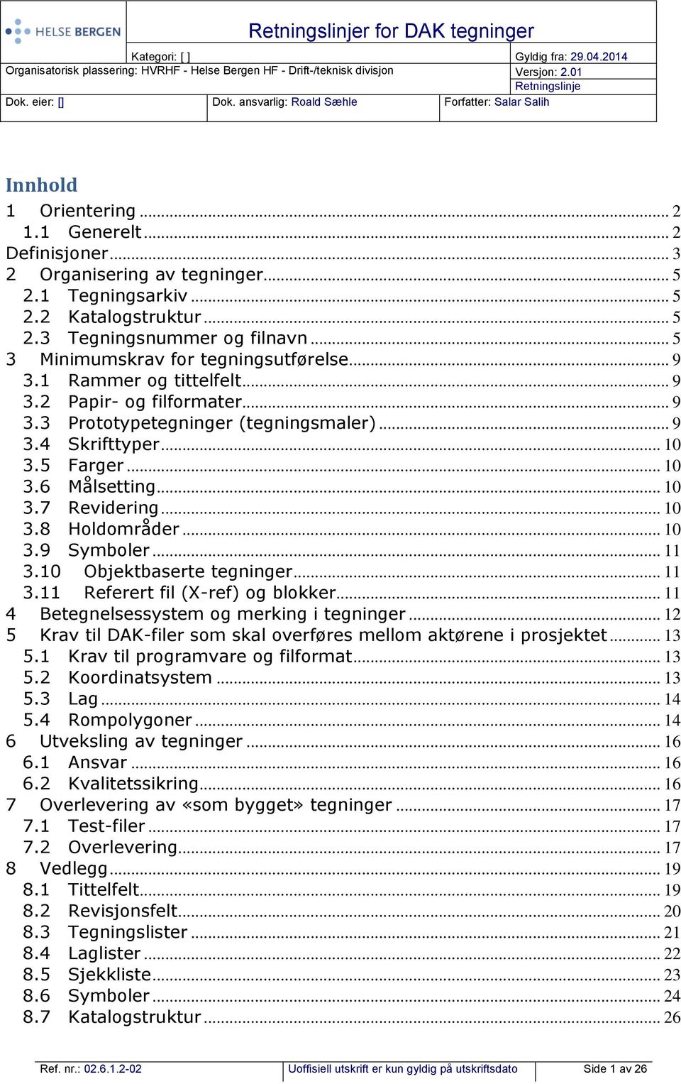 .. 5 3 Minimumskrav for tegningsutførelse... 9 3.1 Rammer og tittelfelt... 9 3.2 Papir- og filformater... 9 3.3 Prototypetegninger (tegningsmaler)... 9 3.4 Skrifttyper... 10 3.5 Farger... 10 3.6 Målsetting.