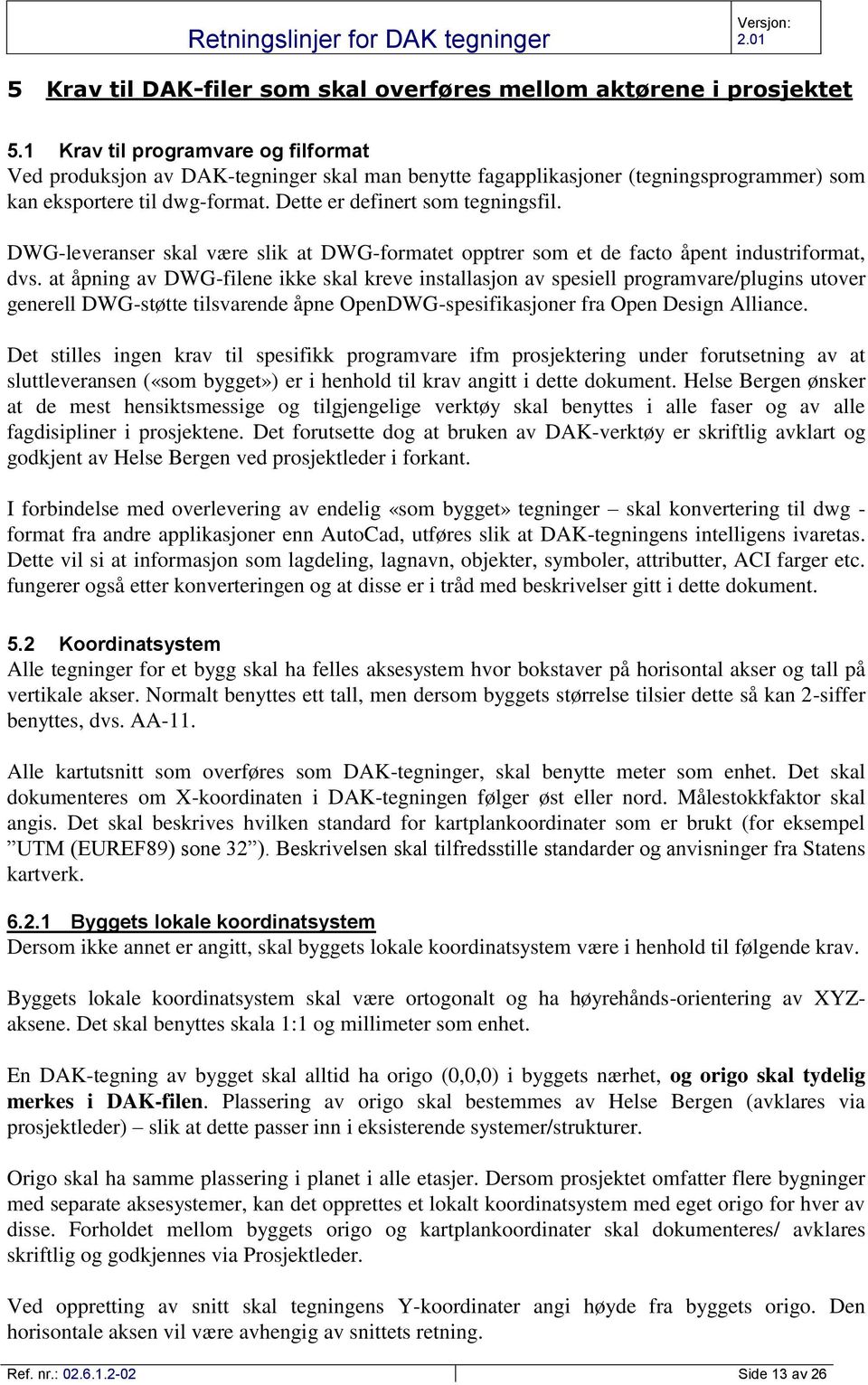 DWG-leveranser skal være slik at DWG-formatet opptrer som et de facto åpent industriformat, dvs.