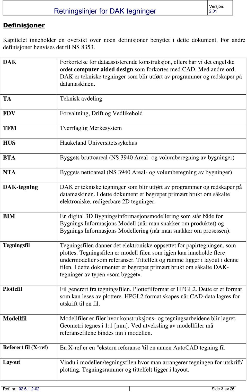 design som forkortes med CAD. Med andre ord, DAK er tekniske tegninger som blir utført av programmer og redskaper på datamaskinen.