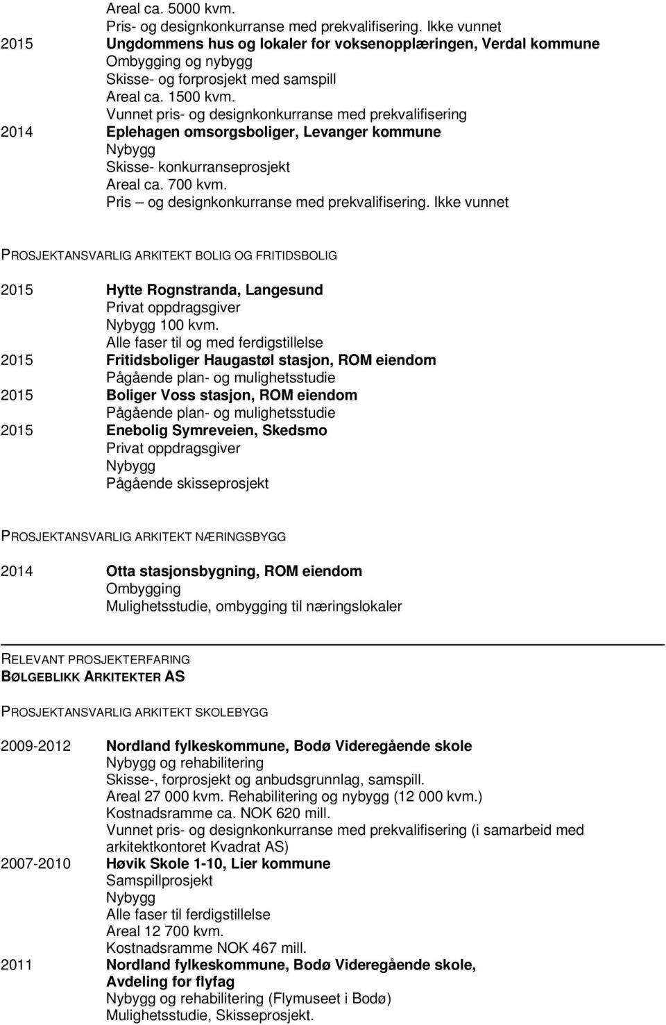 Vunnet pris- og designkonkurranse med prekvalifisering 2014 Eplehagen omsorgsboliger, Levanger kommune Skisse- konkurranseprosjekt Areal ca. 700 kvm. Pris og designkonkurranse med prekvalifisering.