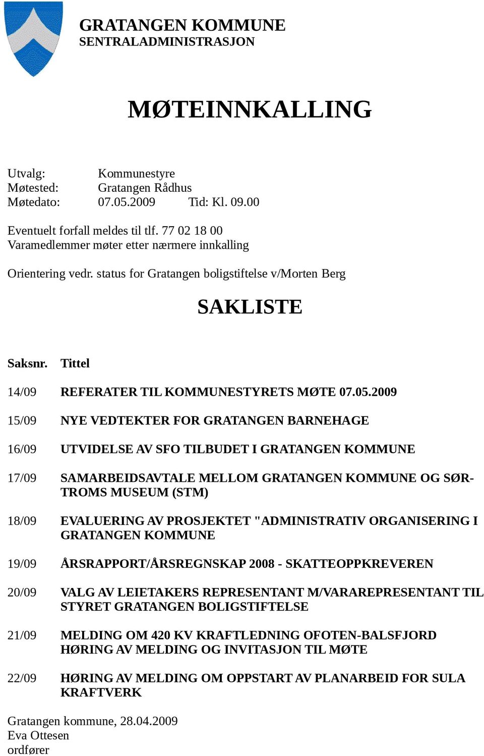 2009 15/09 NYE VEDTEKTER FOR GRATANGEN BARNEHAGE 16/09 UTVIDELSE AV SFO TILBUDET I GRATANGEN KOMMUNE 17/09 SAMARBEIDSAVTALE MELLOM GRATANGEN KOMMUNE OG SØR- TROMS MUSEUM (STM) 18/09 EVALUERING AV