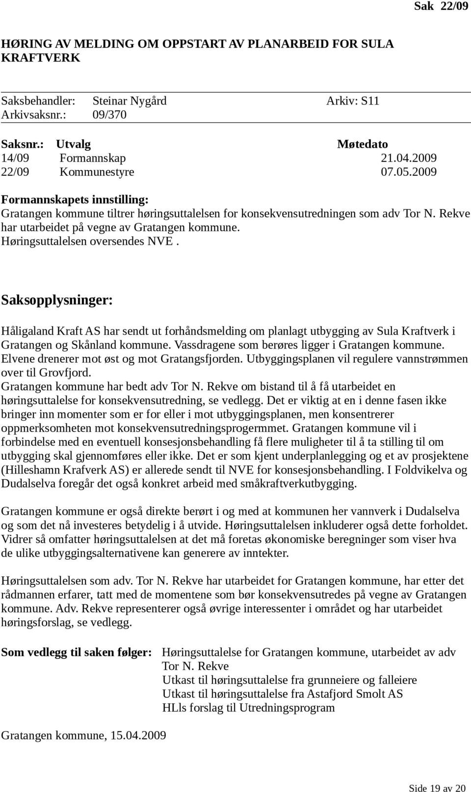 Høringsuttalelsen oversendes NVE. Saksopplysninger: Håligaland Kraft AS har sendt ut forhåndsmelding om planlagt utbygging av Sula Kraftverk i Gratangen og Skånland kommune.