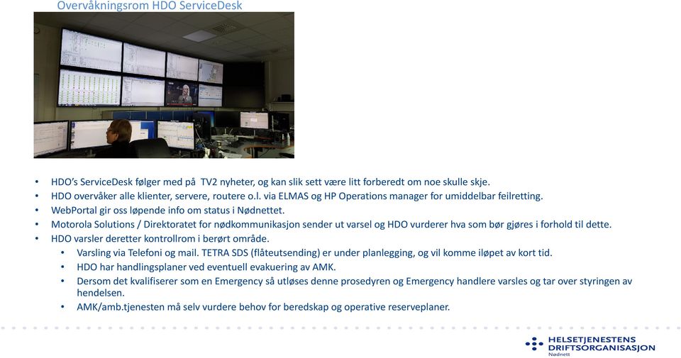 HDO varsler deretter kontrollrom i berørt område. Varsling via Telefoni og mail. TETRA SDS (flåteutsending) er under planlegging, og vil komme iløpet av kort tid.