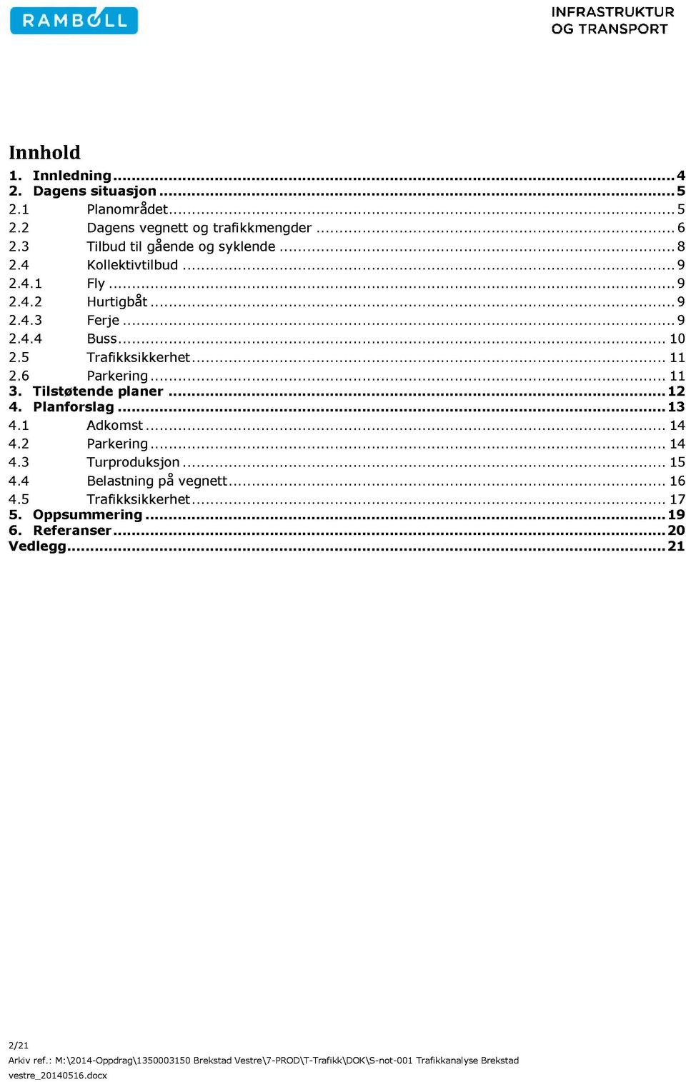 5 Trafikksikkerhet............ 11 2.6 Parkering............ 11 3. Tilstøtende planer............ 12 4. Planforslag............ 13 4.1 Adkomst............ 14 4.2 Parkering............ 14 4.3 Turproduksjon.