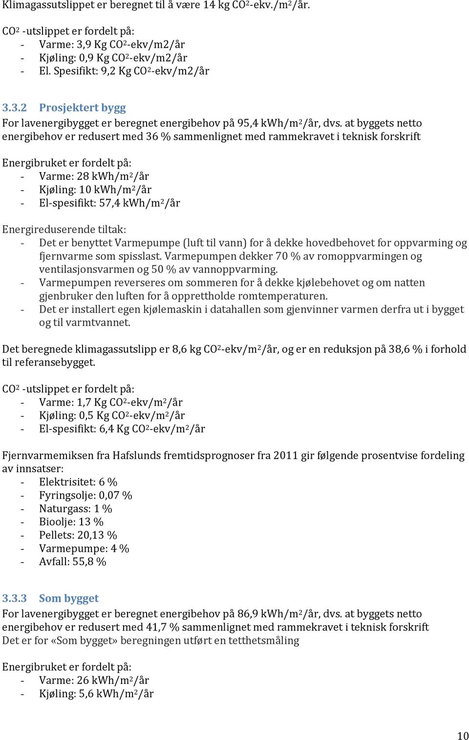 at byggets netto energibehov er redusert med 36 % sammenlignet med rammekravet i teknisk forskrift Energibruket er fordelt på: - Varme: 28 kwh/m 2 /år - Kjøling: 10 kwh/m 2 /år - El-spesifikt: 57,4