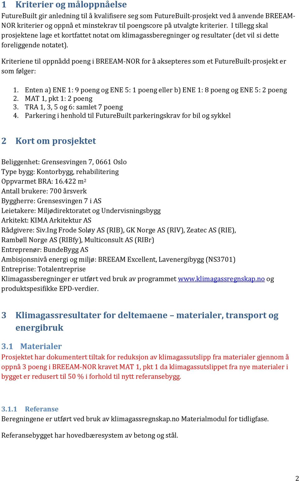 Kriteriene til oppnådd poeng i BREEAM-NOR for å aksepteres som et FutureBuilt-prosjekt er som følger: 1. Enten a) ENE 1: 9 poeng og ENE 5: 1 poeng eller b) ENE 1: 8 poeng og ENE 5: 2 poeng 2.