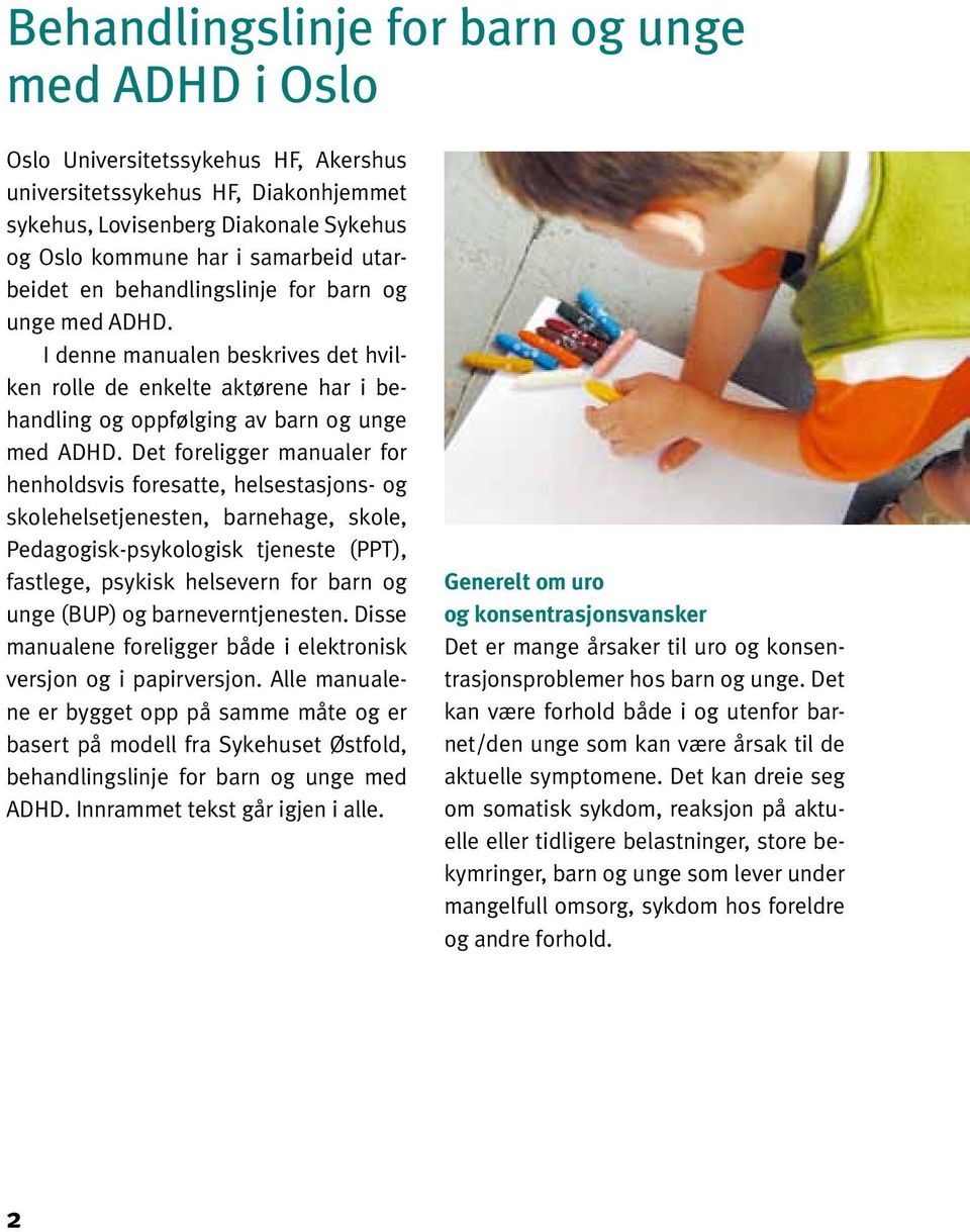 Det foreligger manualer for henholdsvis foresatte, helsestasjons- og skolehelsetjenesten, barnehage, skole, Pedagogisk-psykologisk tjeneste (PPT), fastlege, psykisk helsevern for barn og unge (BUP)