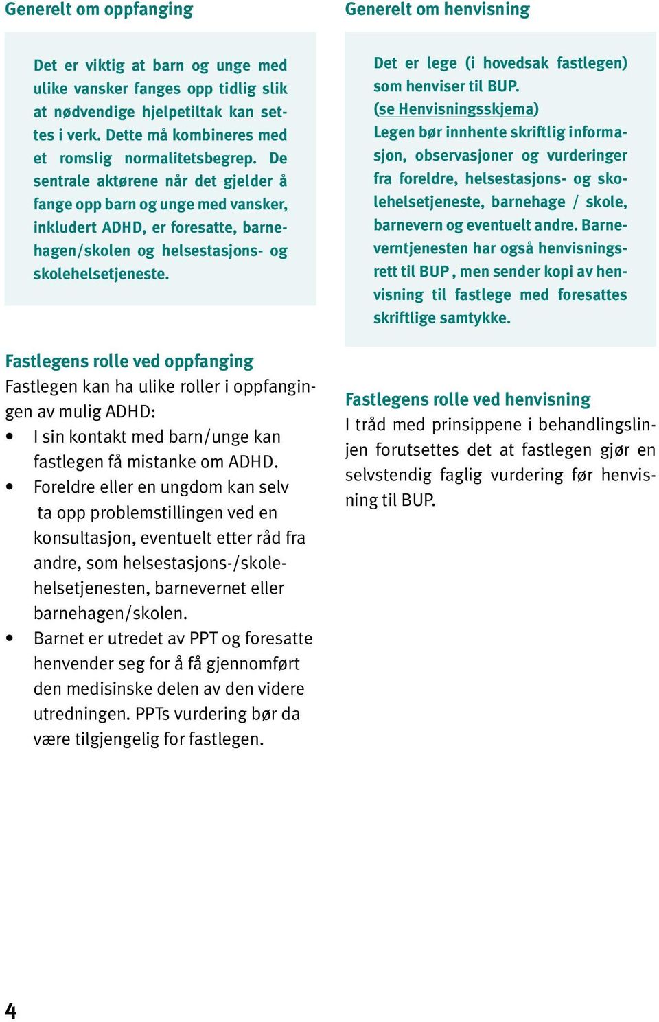 De sentrale aktørene når det gjelder å fange opp barn og unge med vansker, inkludert ADHD, er foresatte, barnehagen/skolen og helsestasjons- og skolehelsetjeneste.