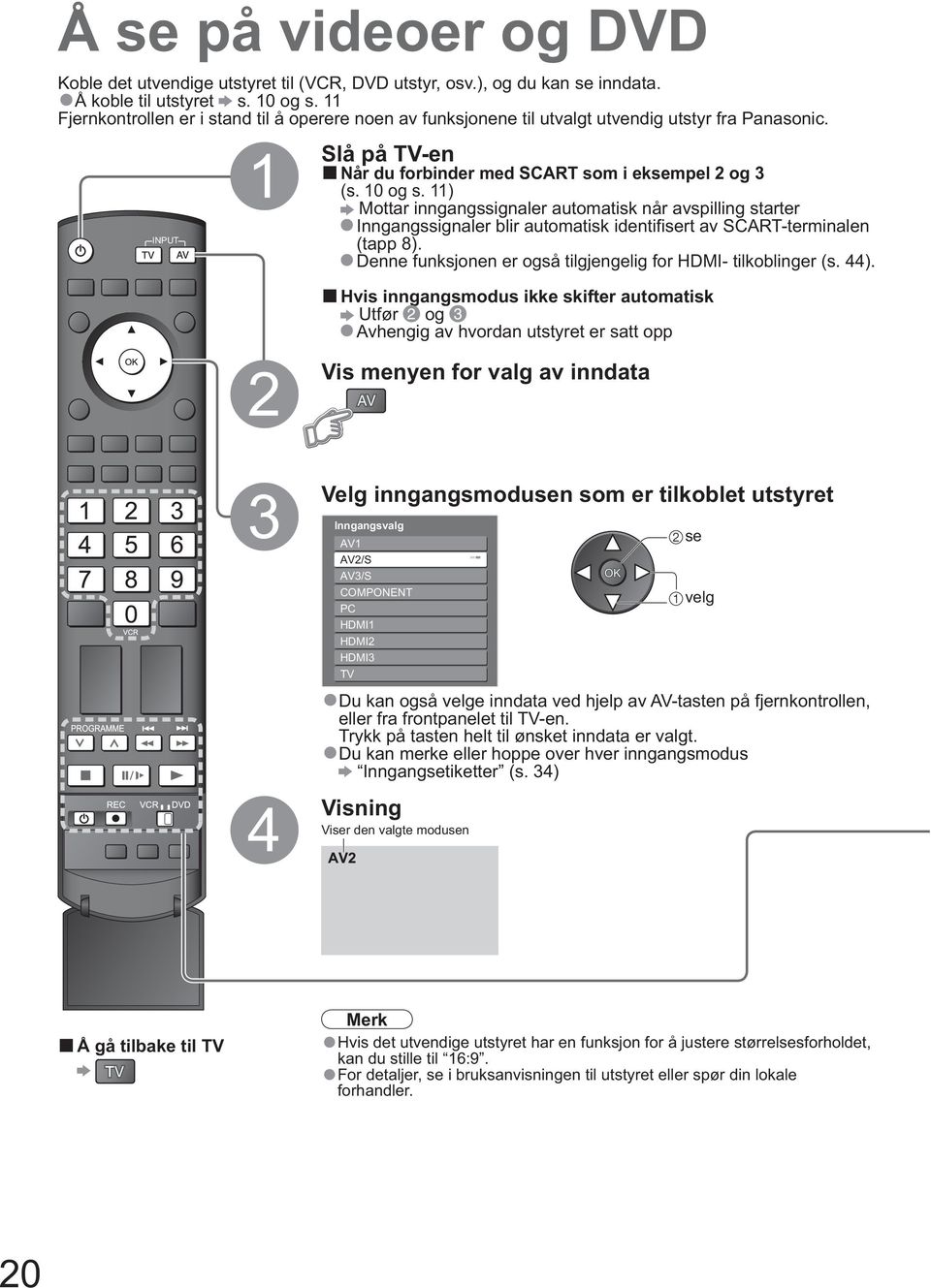 INPUT OPTION SD CARD RETURN 1 Slå 2 på TV-en Når du forbinder med SCART som i eksempel 2 og 3 (s. 10 og s.