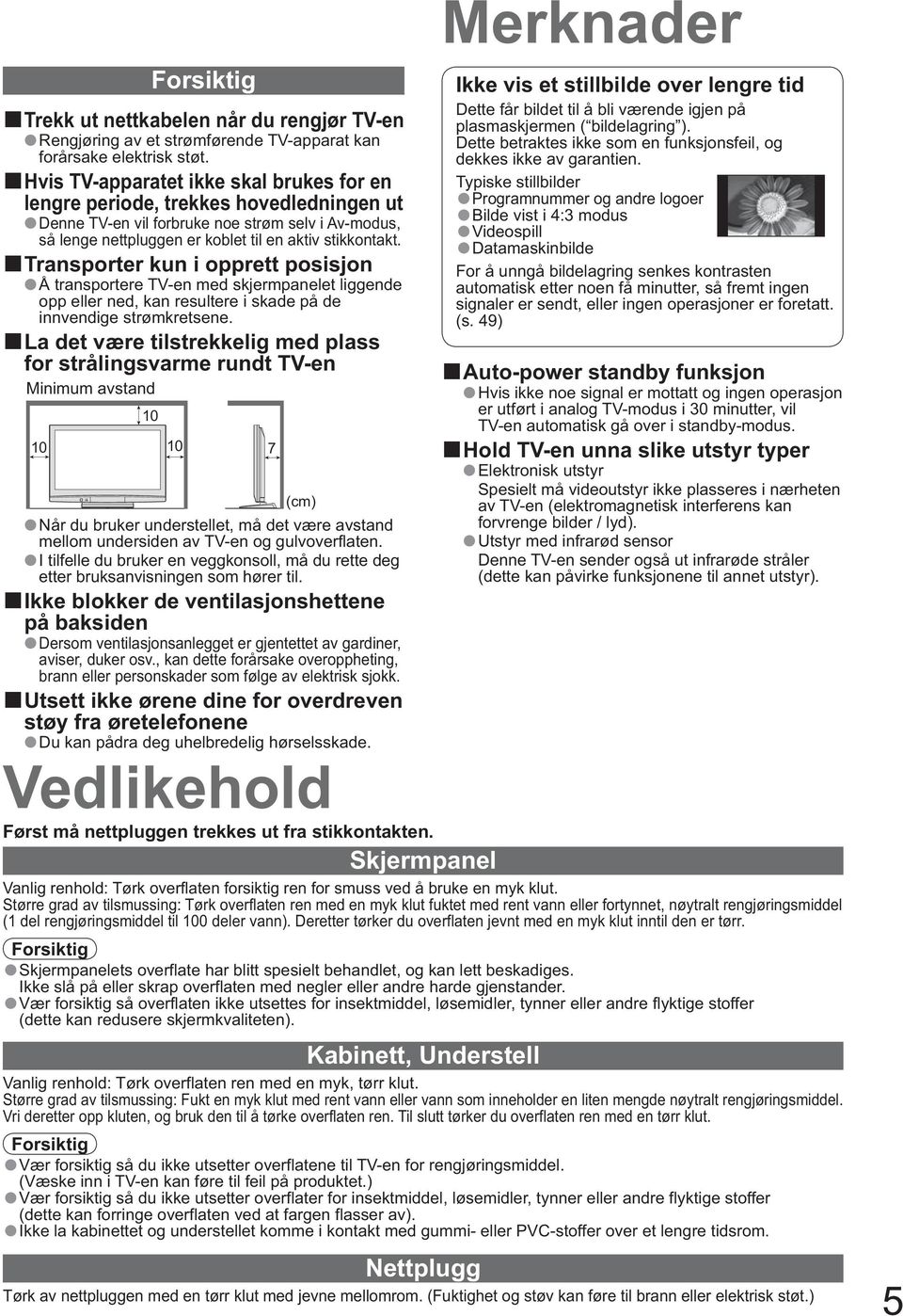 Transporter kun i opprett posisjon Å transportere TV-en med skjermpanelet liggende opp eller ned, kan resultere i skade på de innvendige strømkretsene.