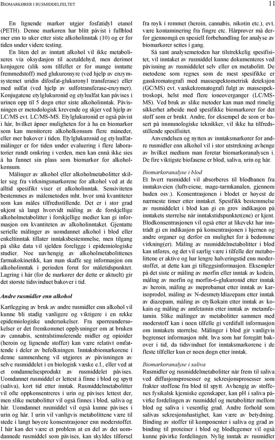 En liten del av inntatt alkohol vil ikke metaboliseres via oksydasjon til acetaldehyd, men derimot konjugere (slik som tilfellet er for mange inntatte fremmedstoff) med glukuronsyre (ved hjelp av