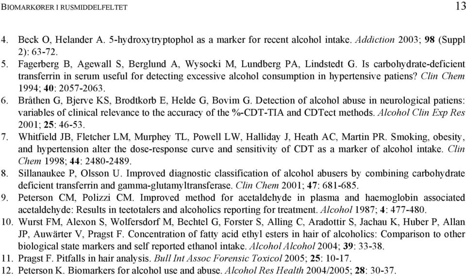 Bråthen G, Bjerve KS, Brodtkorb E, Helde G, Bovim G. Detection of alcohol abuse in neurological patiens: variables of clinical relevance to the accuracy of the %-CDT-TIA and CDTect methods.