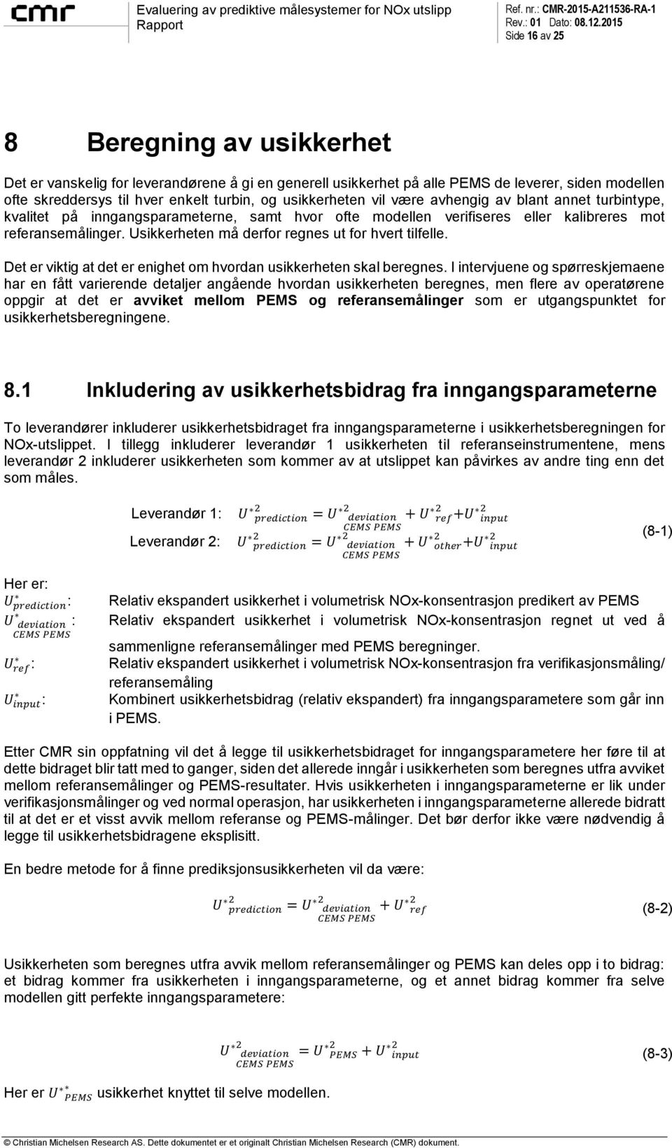 Usikkerheten må derfor regnes ut for hvert tilfelle. Det er viktig at det er enighet om hvordan usikkerheten skal beregnes.