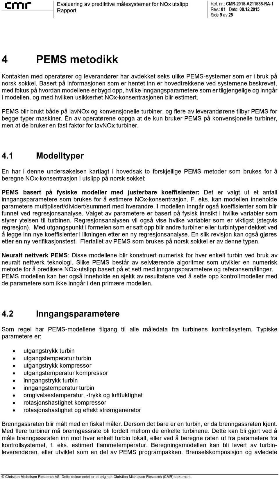 med hvilken usikkerhet NOx-konsentrasjonen blir estimert. PEMS blir brukt både på lavnox og konvensjonelle turbiner, og flere av leverandørene tilbyr PEMS for begge typer maskiner.