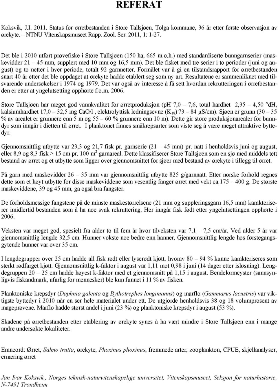 Det ble fisket med tre serier i to perioder (juni og august) og to netter i hver periode, totalt 92 garnnetter.