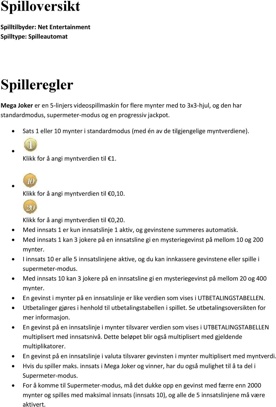 Klikk for å angi myntverdien til 0,20. Med innsats 1 er kun innsatslinje 1 aktiv, og gevinstene summeres automatisk.