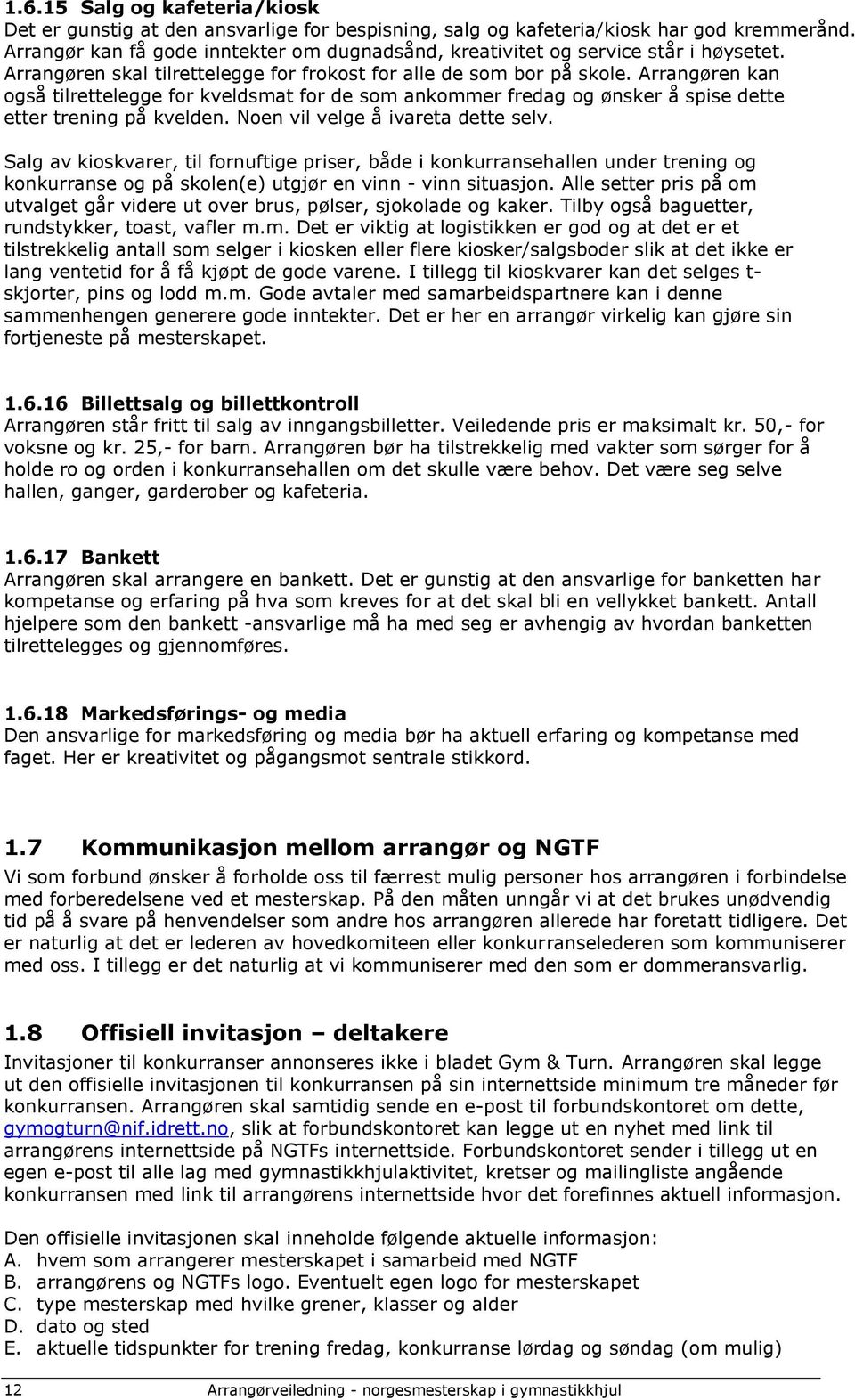 Arrangøren kan også tilrettelegge for kveldsmat for de som ankommer fredag og ønsker å spise dette etter trening på kvelden. Noen vil velge å ivareta dette selv.