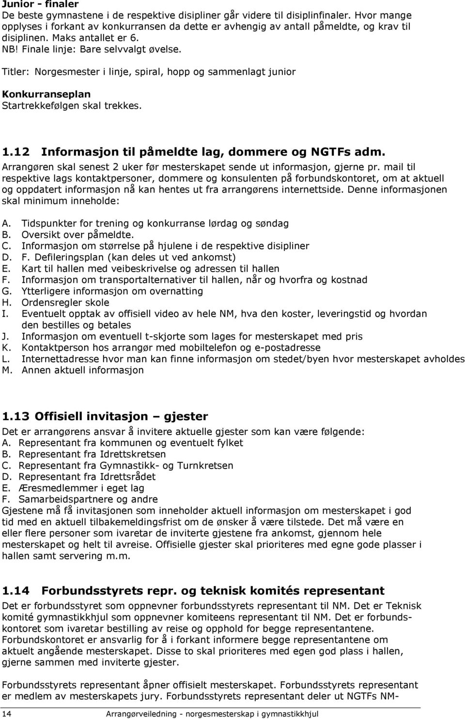 Titler: Norgesmester i linje, spiral, hopp og sammenlagt junior Konkurranseplan Startrekkefølgen skal trekkes. 1.12 Informasjon til påmeldte lag, dommere og NGTFs adm.